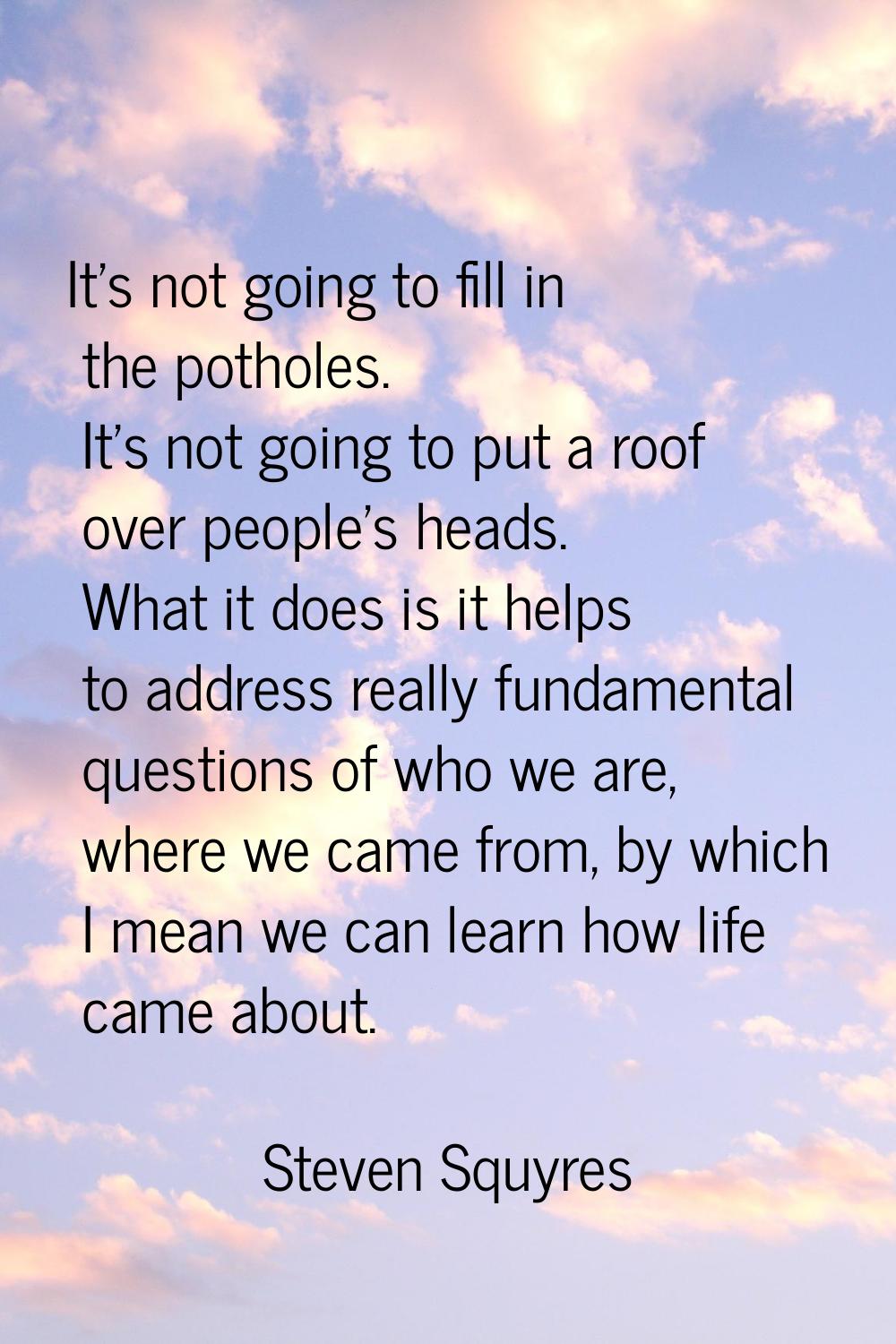 It's not going to fill in the potholes. It's not going to put a roof over people's heads. What it d