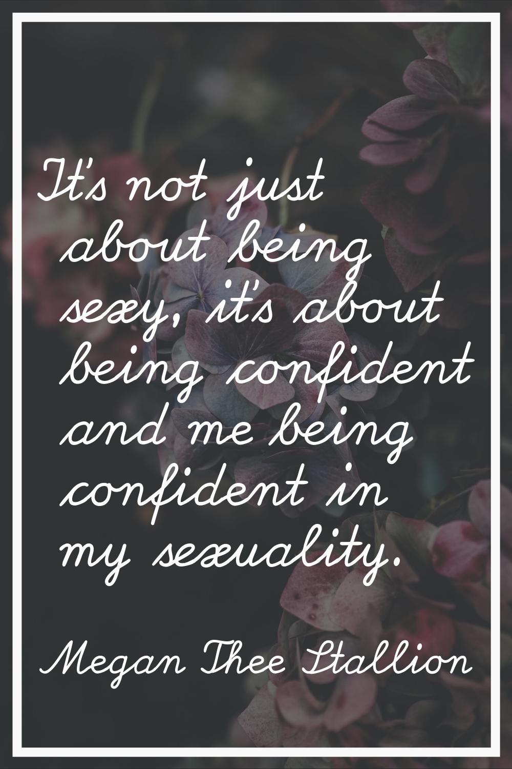 It's not just about being sexy, it's about being confident and me being confident in my sexuality.