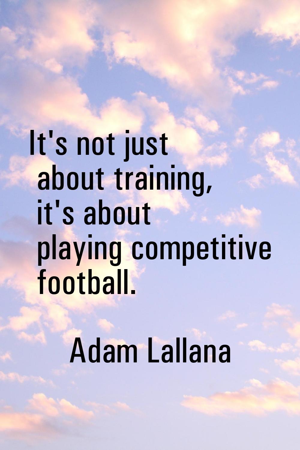 It's not just about training, it's about playing competitive football.