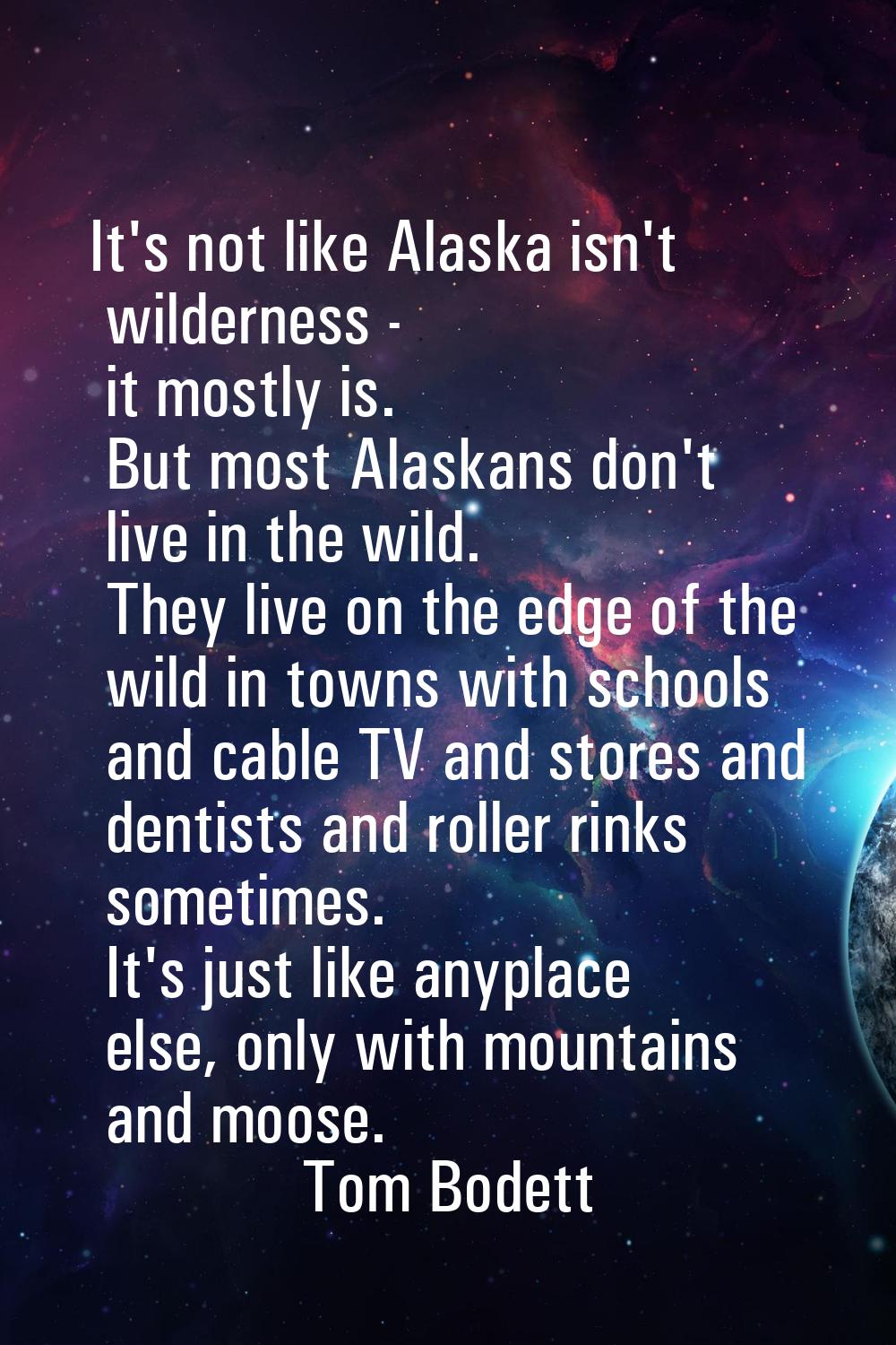 It's not like Alaska isn't wilderness - it mostly is. But most Alaskans don't live in the wild. The