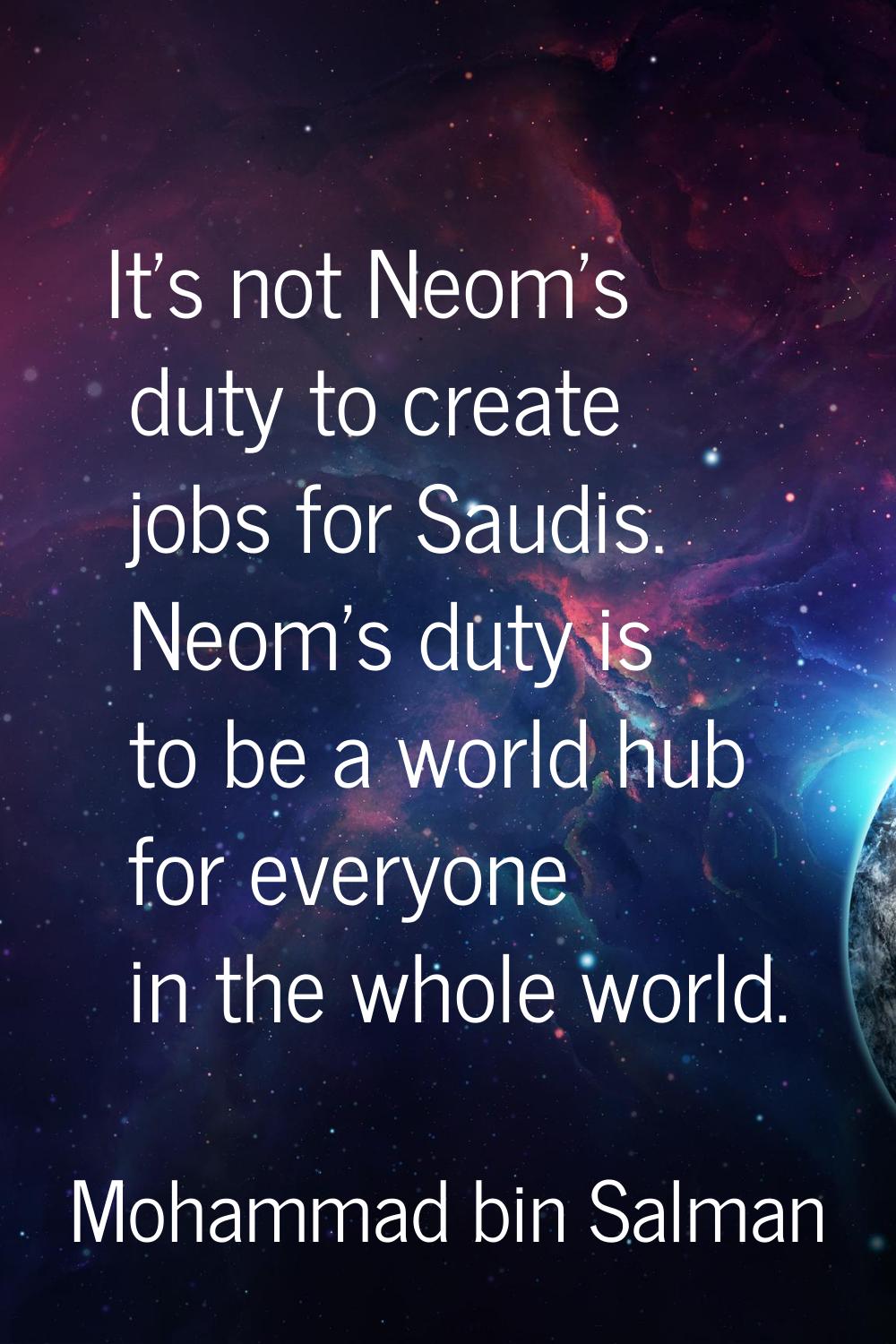 It's not Neom's duty to create jobs for Saudis. Neom's duty is to be a world hub for everyone in th