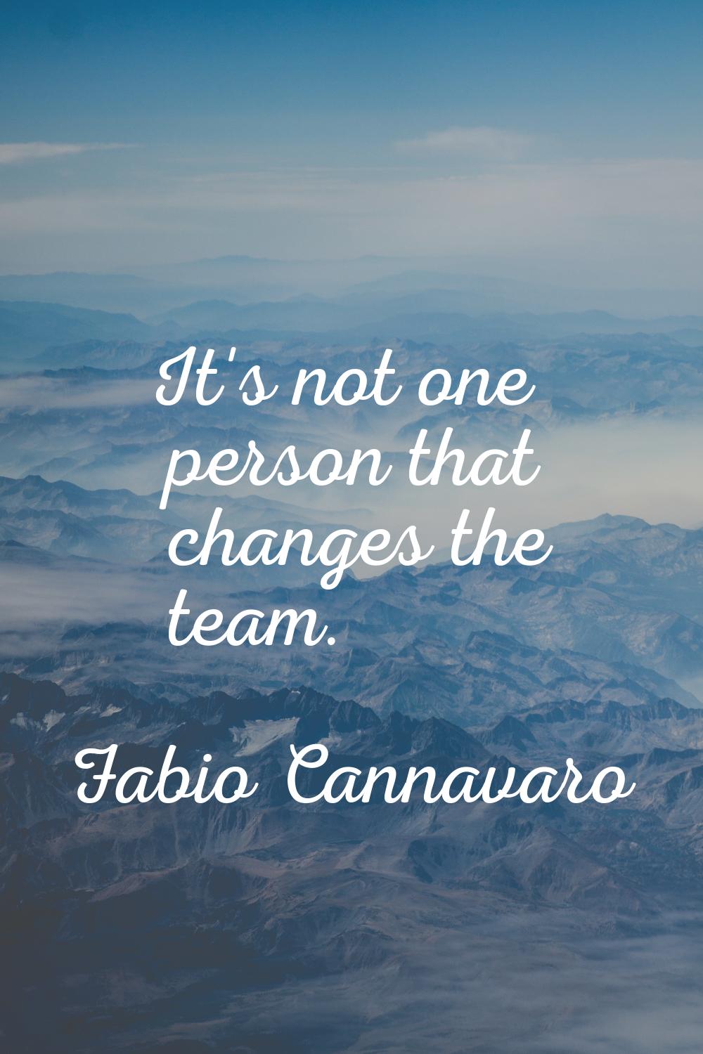 It's not one person that changes the team.