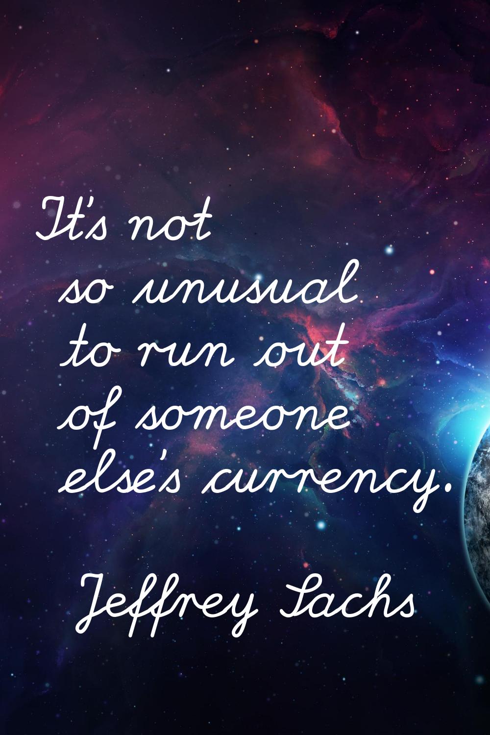 It's not so unusual to run out of someone else's currency.