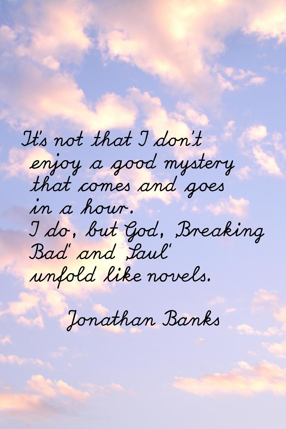 It's not that I don't enjoy a good mystery that comes and goes in a hour. I do, but God, 'Breaking 