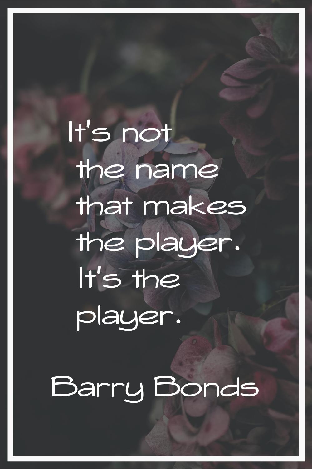 It's not the name that makes the player. It's the player.