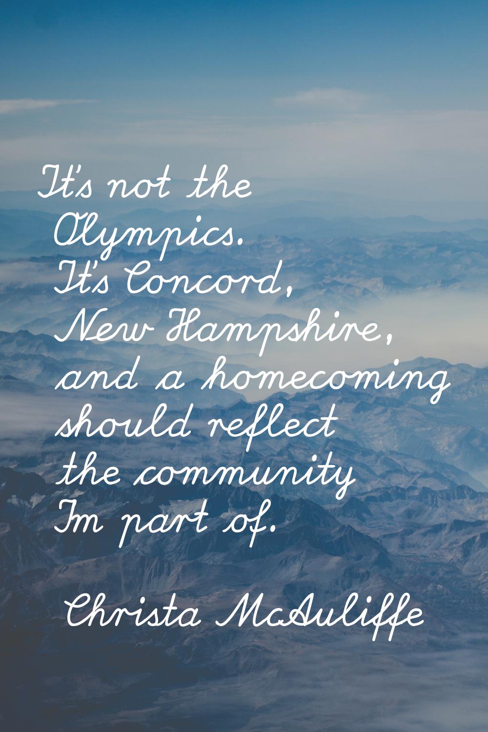 It's not the Olympics. It's Concord, New Hampshire, and a homecoming should reflect the community I