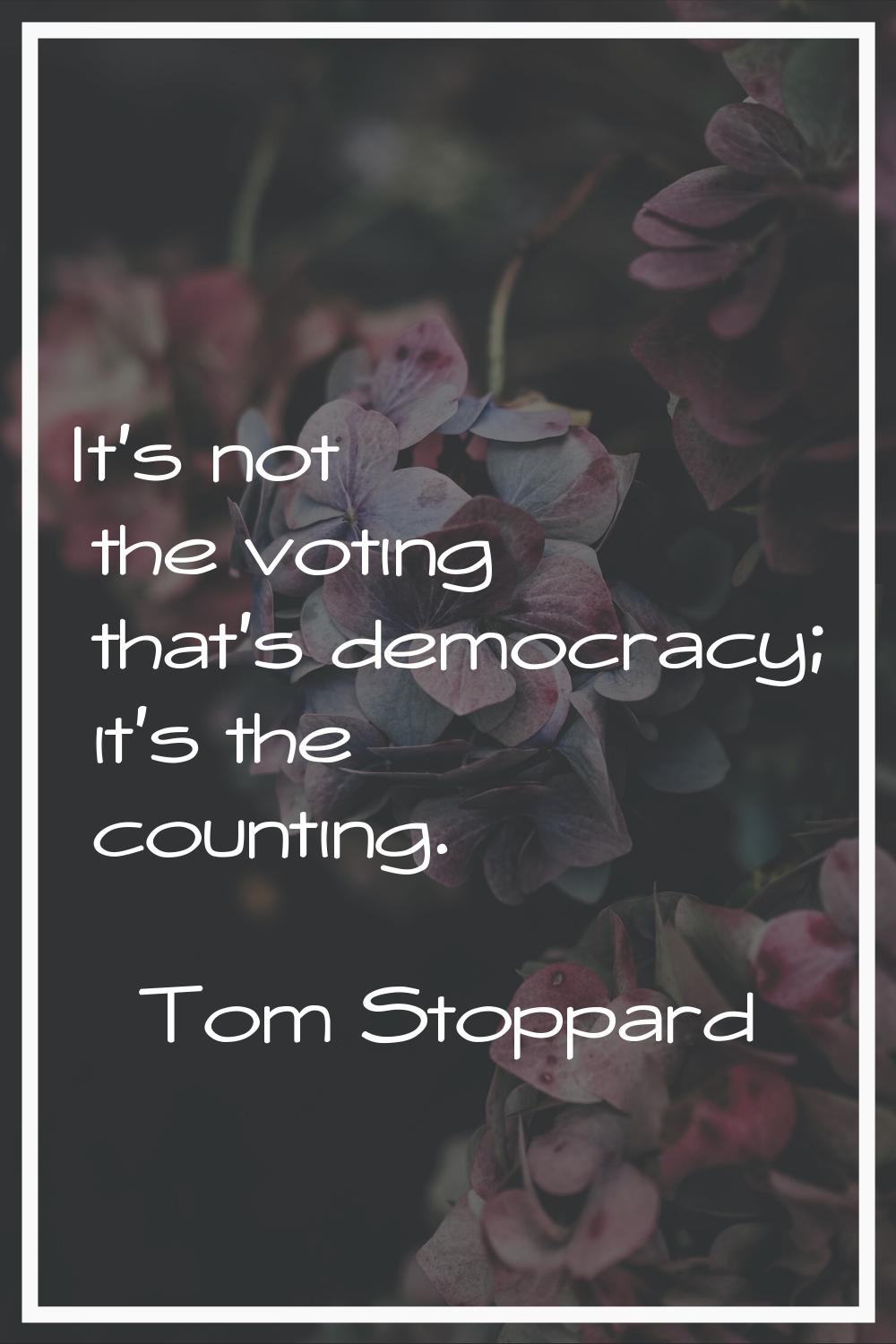 It's not the voting that's democracy; it's the counting.