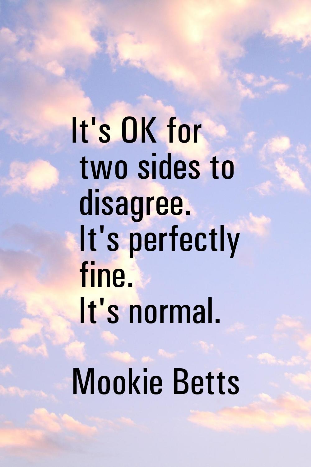It's OK for two sides to disagree. It's perfectly fine. It's normal.