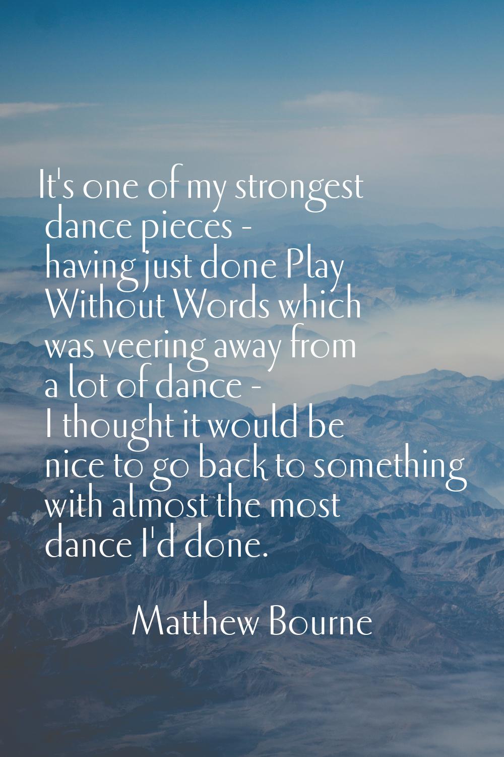 It's one of my strongest dance pieces - having just done Play Without Words which was veering away 