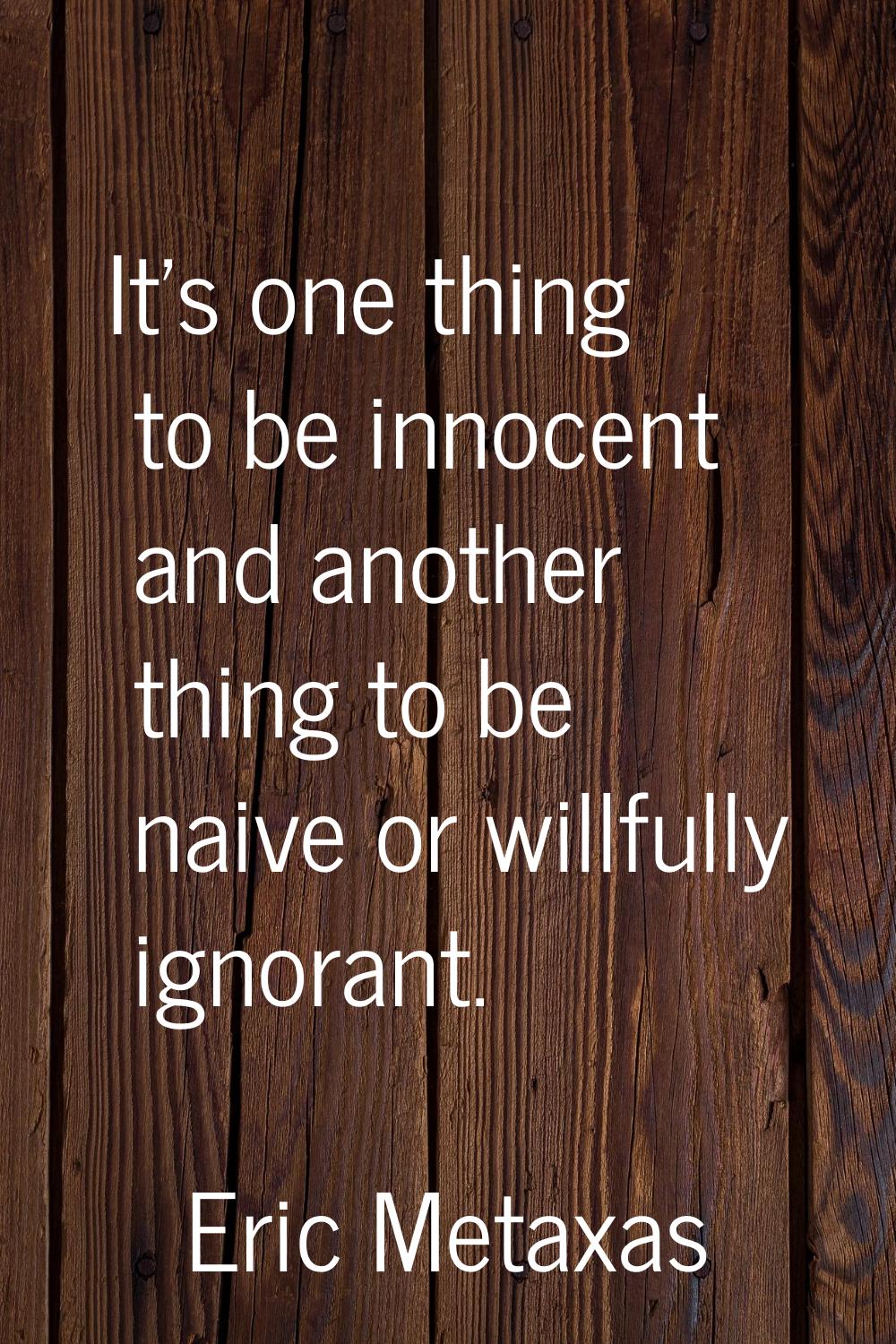 It's one thing to be innocent and another thing to be naive or willfully ignorant.