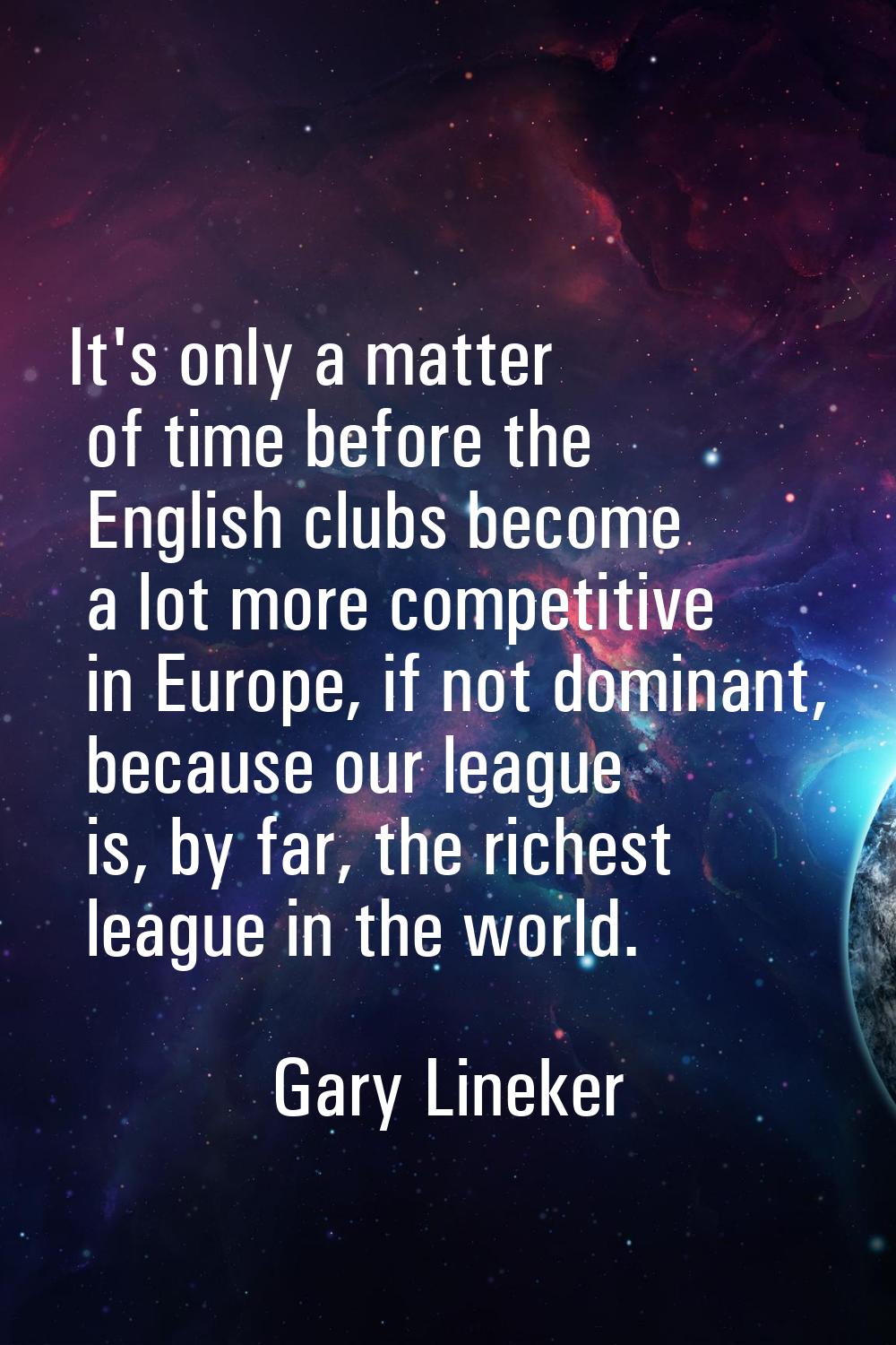 It's only a matter of time before the English clubs become a lot more competitive in Europe, if not