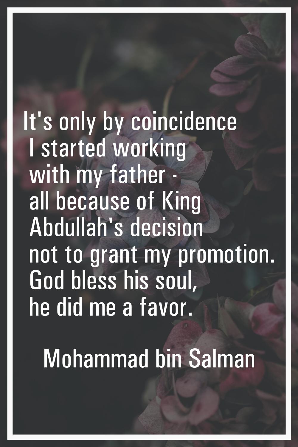 It's only by coincidence I started working with my father - all because of King Abdullah's decision