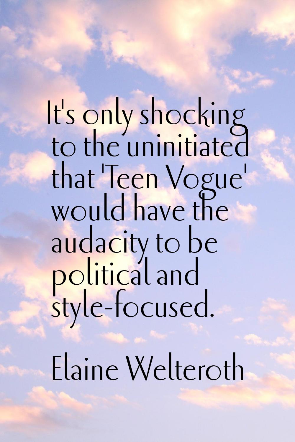 It's only shocking to the uninitiated that 'Teen Vogue' would have the audacity to be political and