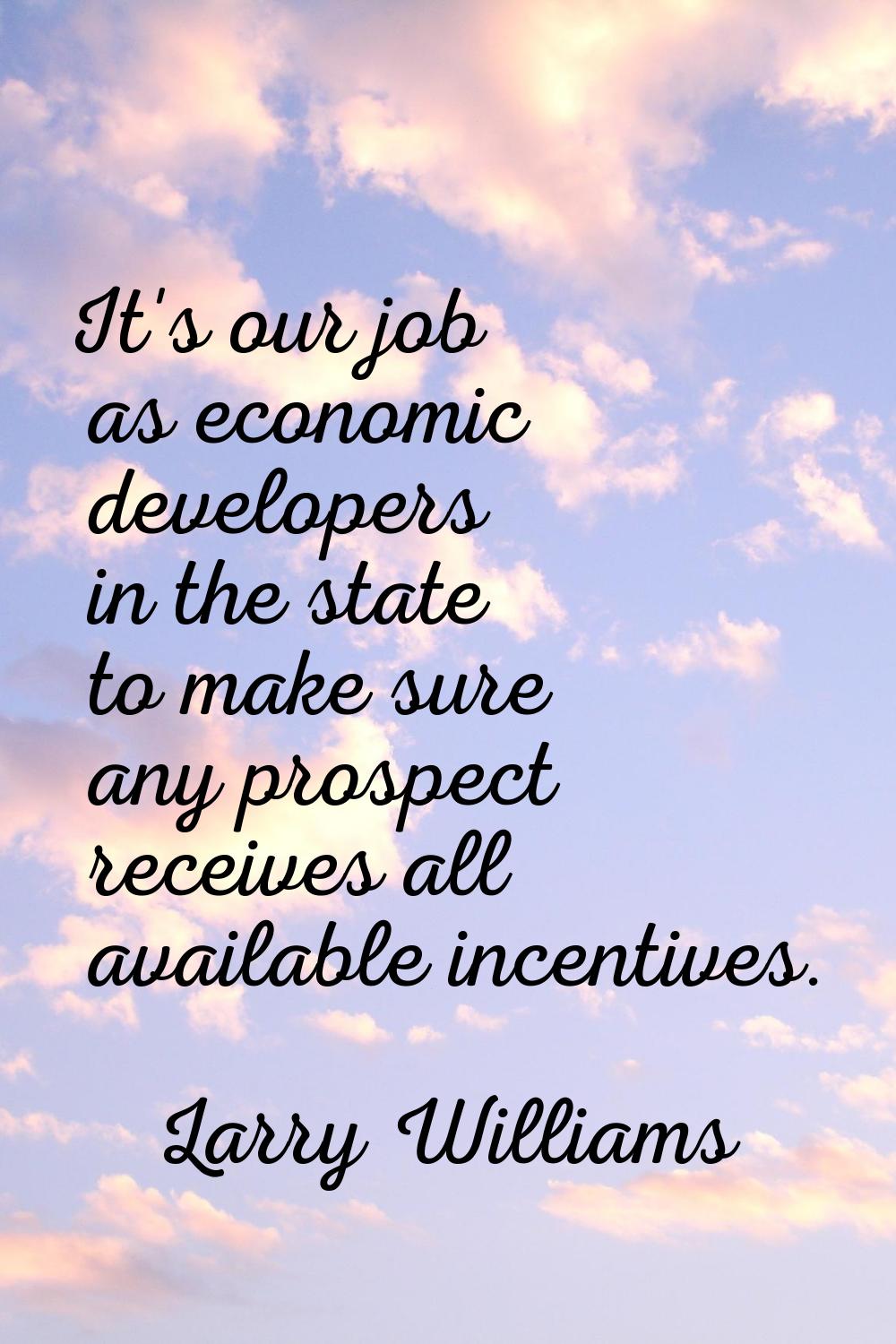 It's our job as economic developers in the state to make sure any prospect receives all available i