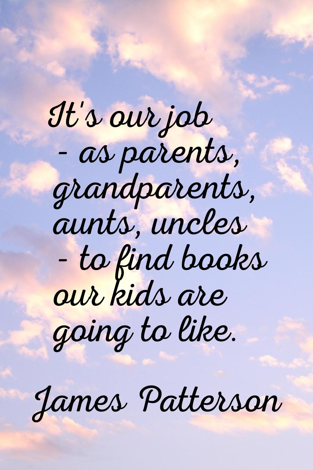 It's our job - as parents, grandparents, aunts, uncles - to find books our kids are going to like.