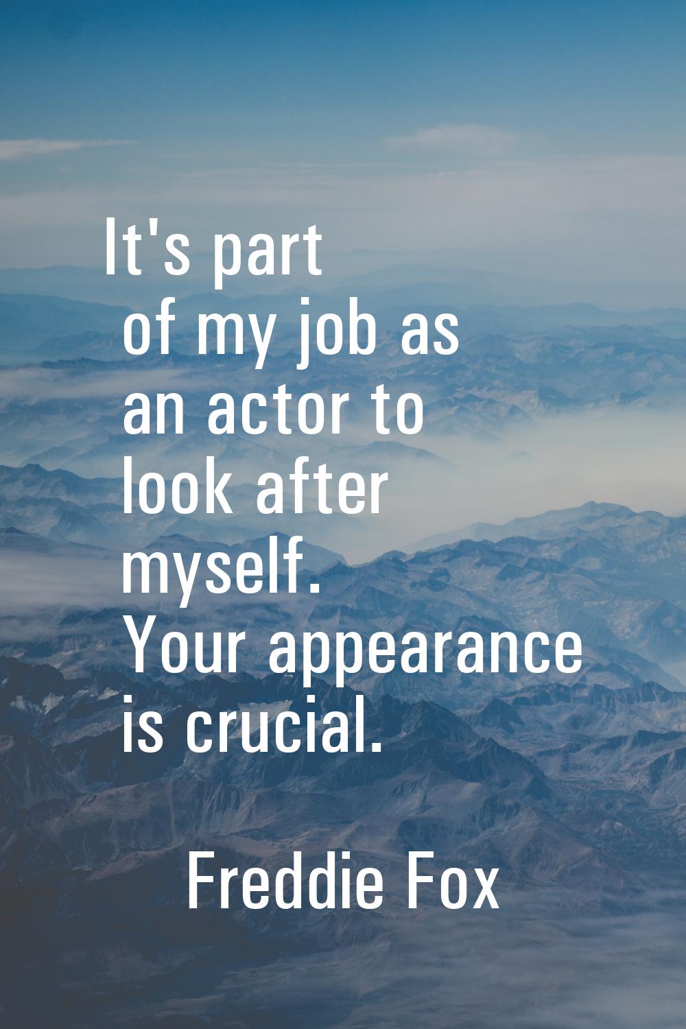 It's part of my job as an actor to look after myself. Your appearance is crucial.