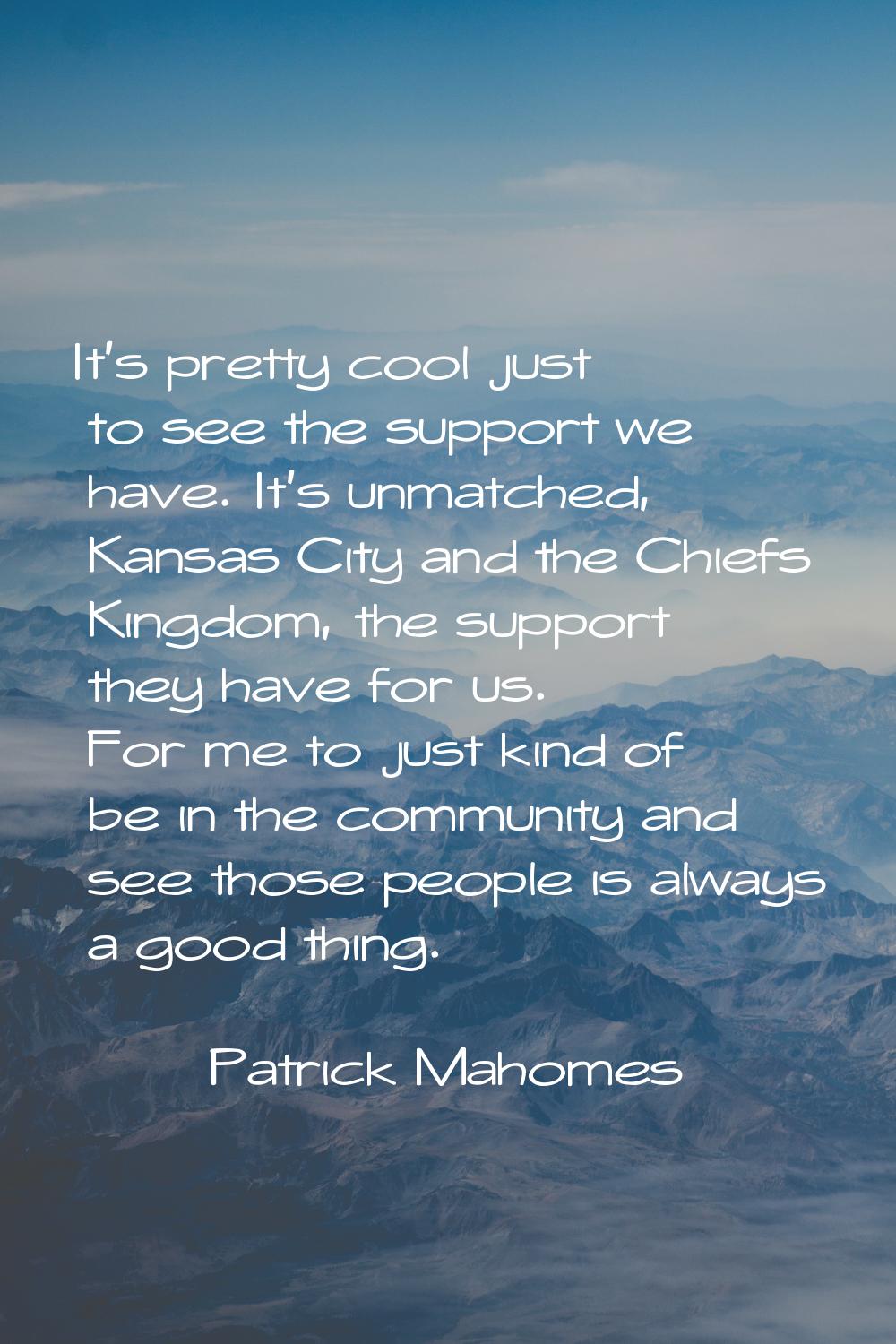 It's pretty cool just to see the support we have. It's unmatched, Kansas City and the Chiefs Kingdo