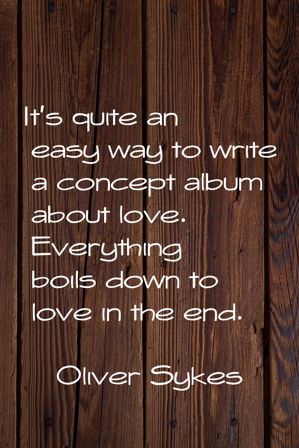 It's quite an easy way to write a concept album about love. Everything boils down to love in the en