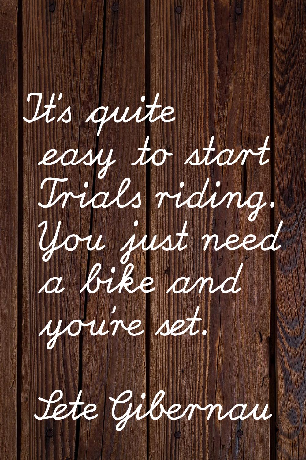 It's quite easy to start Trials riding. You just need a bike and you're set.
