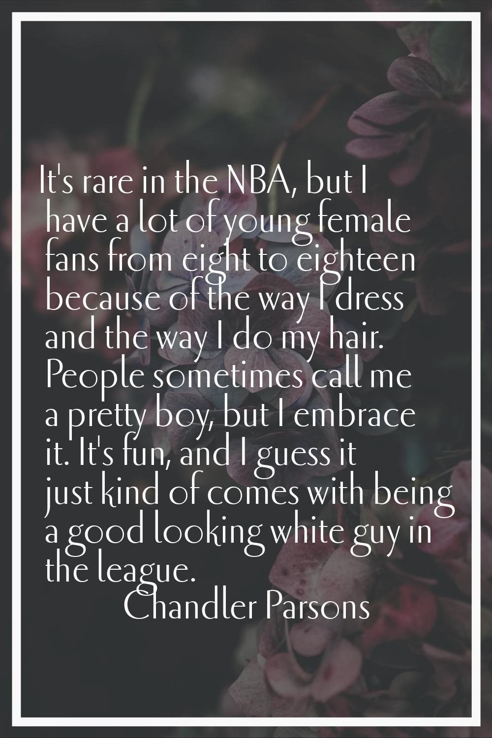 It's rare in the NBA, but I have a lot of young female fans from eight to eighteen because of the w