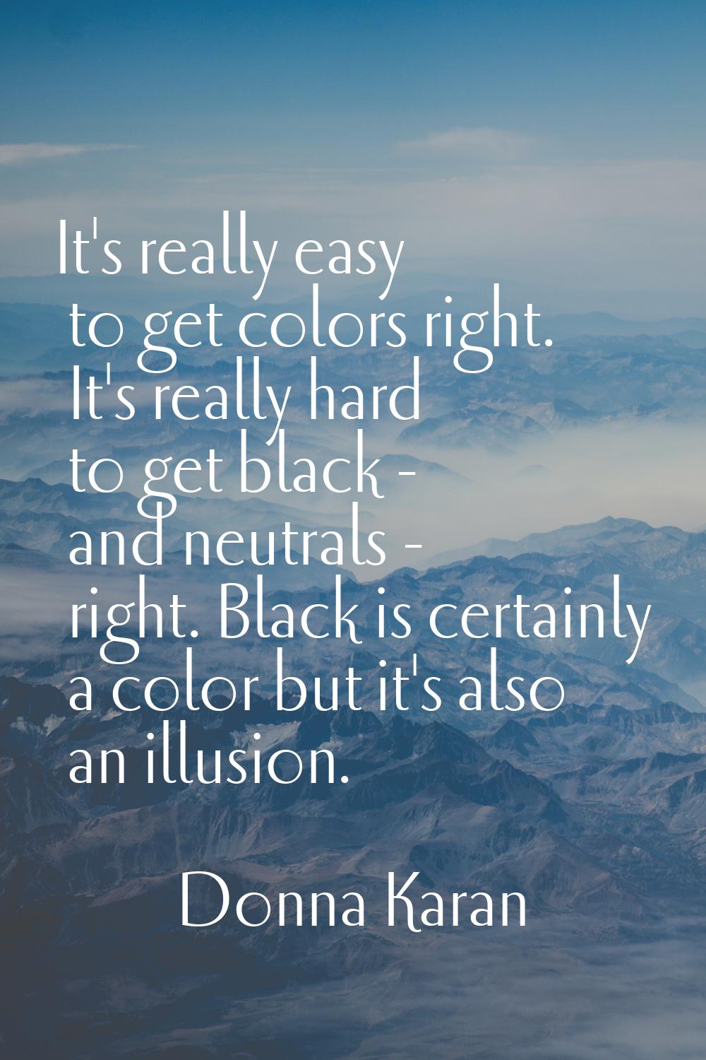 It's really easy to get colors right. It's really hard to get black - and neutrals - right. Black i
