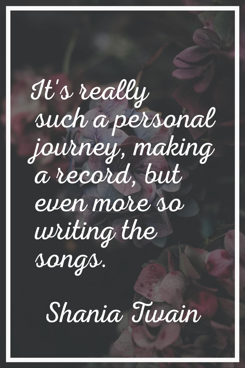 It's really such a personal journey, making a record, but even more so writing the songs.
