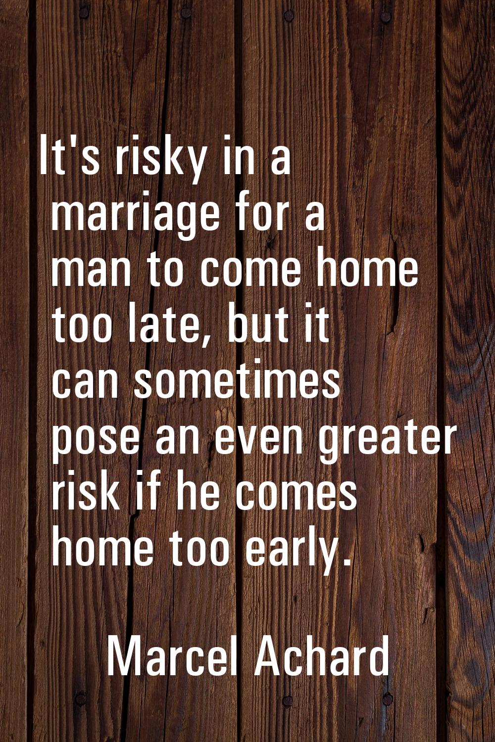 It's risky in a marriage for a man to come home too late, but it can sometimes pose an even greater