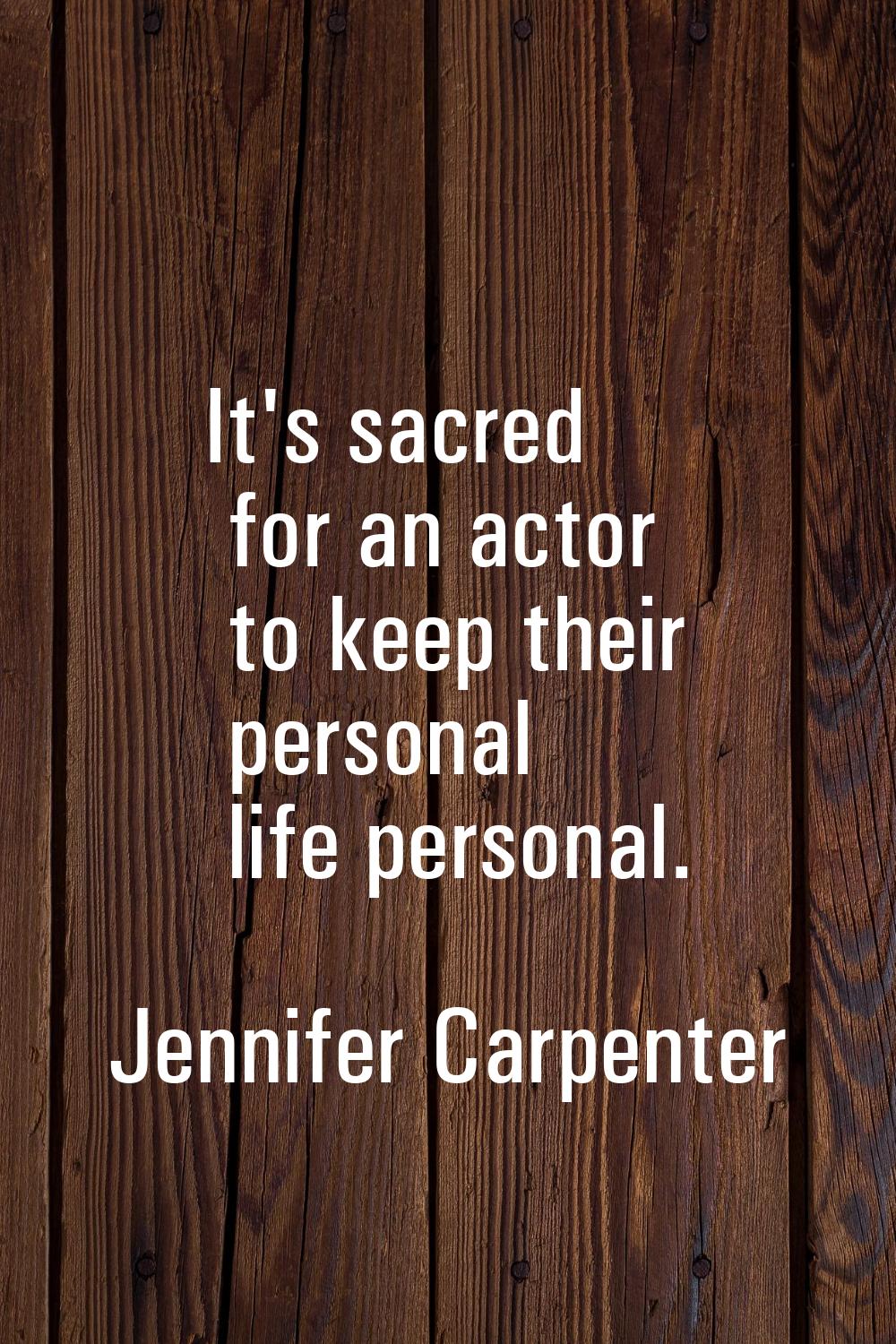 It's sacred for an actor to keep their personal life personal.
