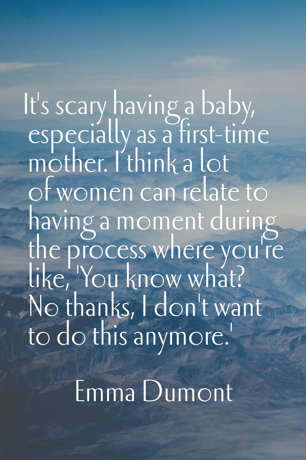 It's scary having a baby, especially as a first-time mother. I think a lot of women can relate to h