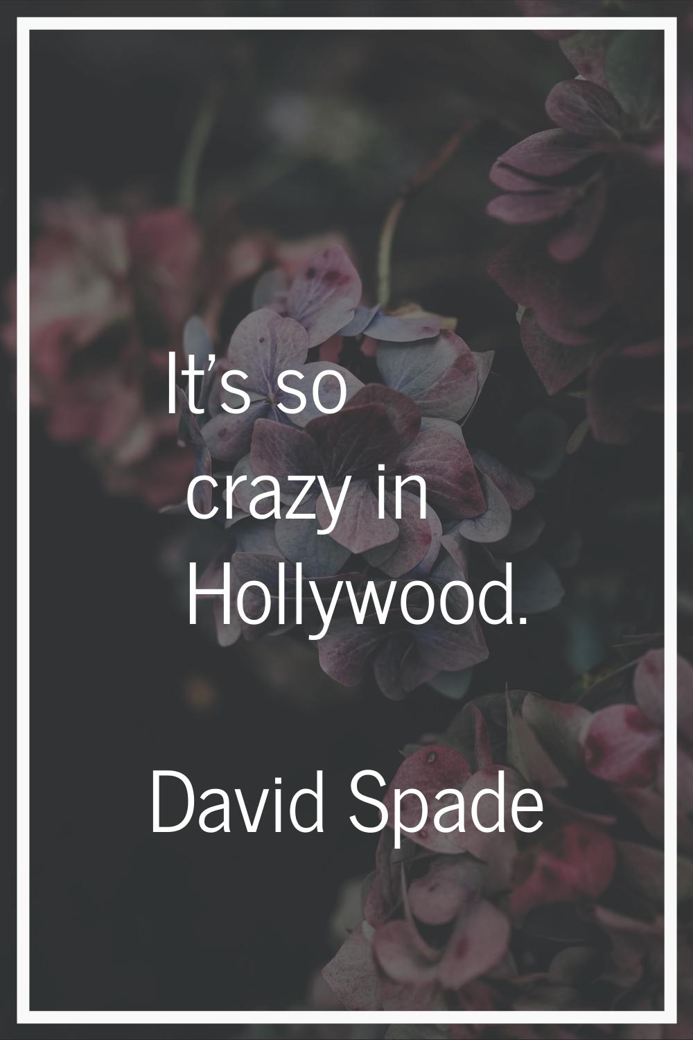 It's so crazy in Hollywood.