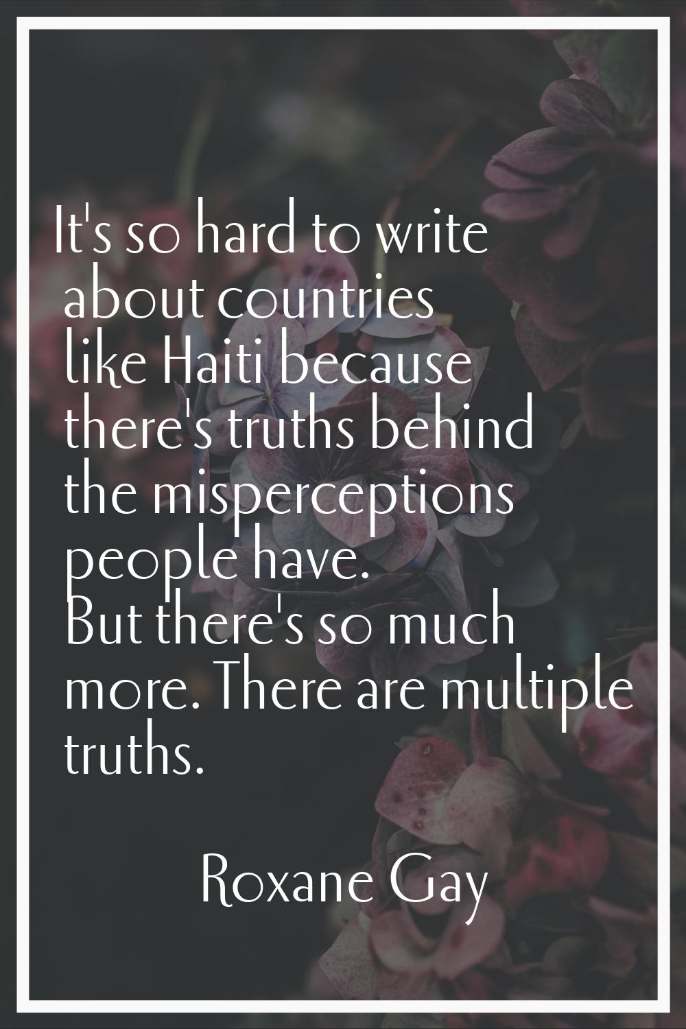 It's so hard to write about countries like Haiti because there's truths behind the misperceptions p