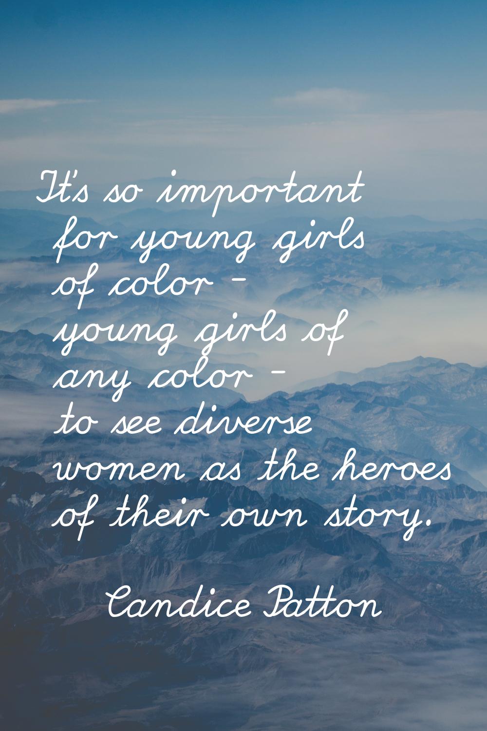 It's so important for young girls of color - young girls of any color - to see diverse women as the