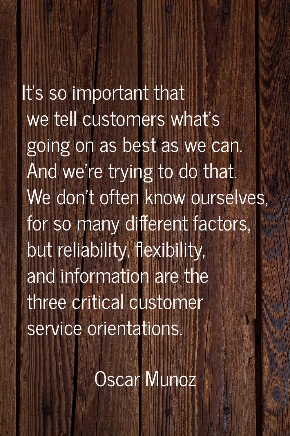 It's so important that we tell customers what's going on as best as we can. And we're trying to do 