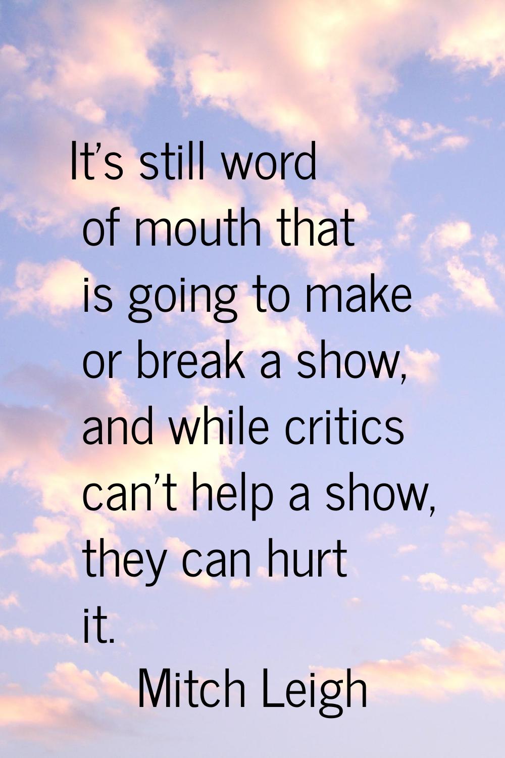 It's still word of mouth that is going to make or break a show, and while critics can't help a show
