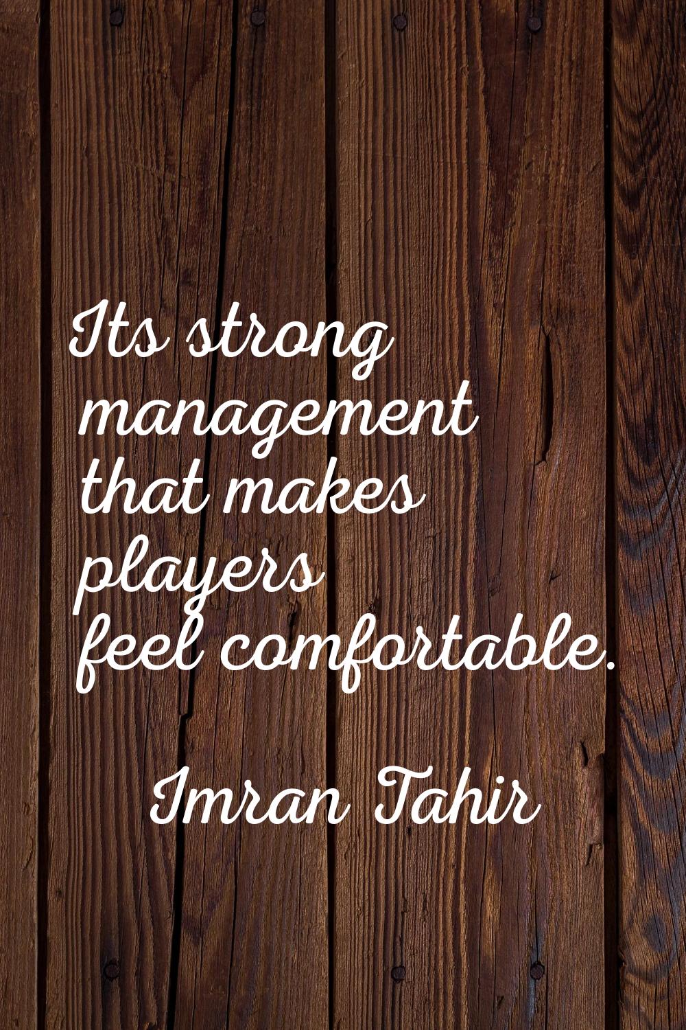 Its strong management that makes players feel comfortable.
