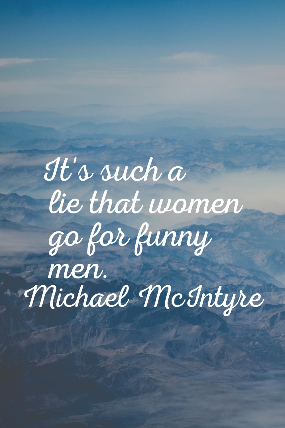 It's such a lie that women go for funny men.