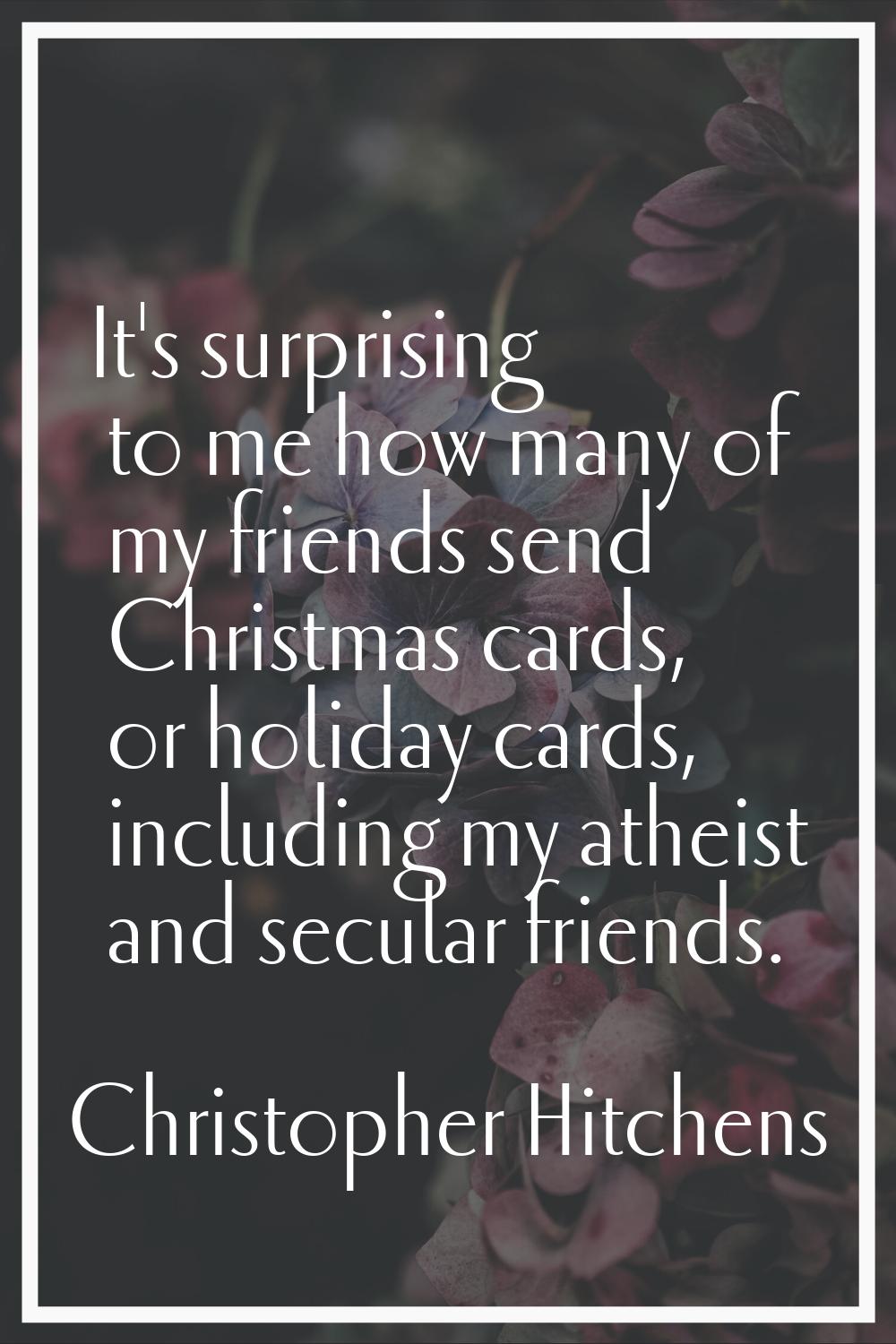It's surprising to me how many of my friends send Christmas cards, or holiday cards, including my a