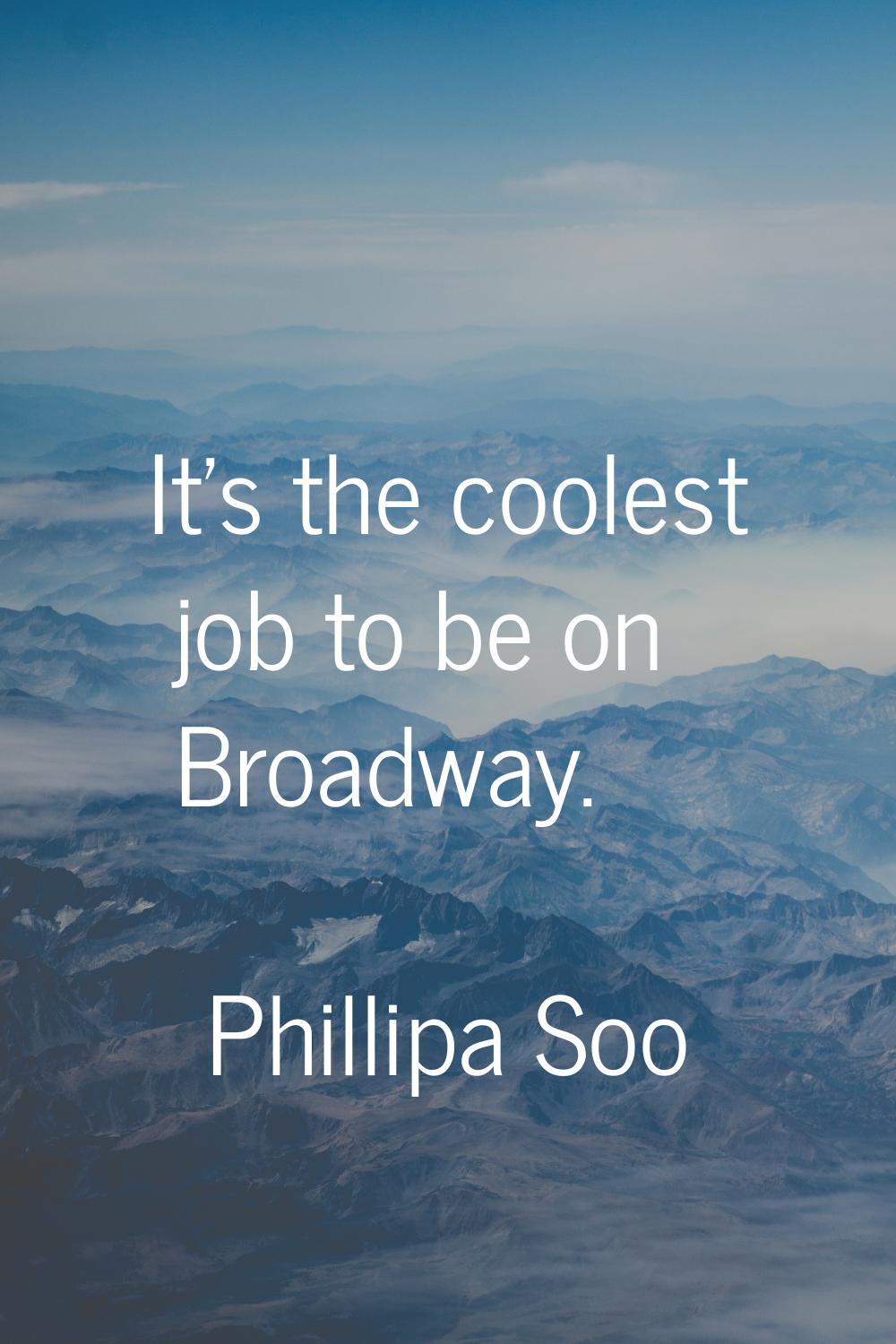 It's the coolest job to be on Broadway.