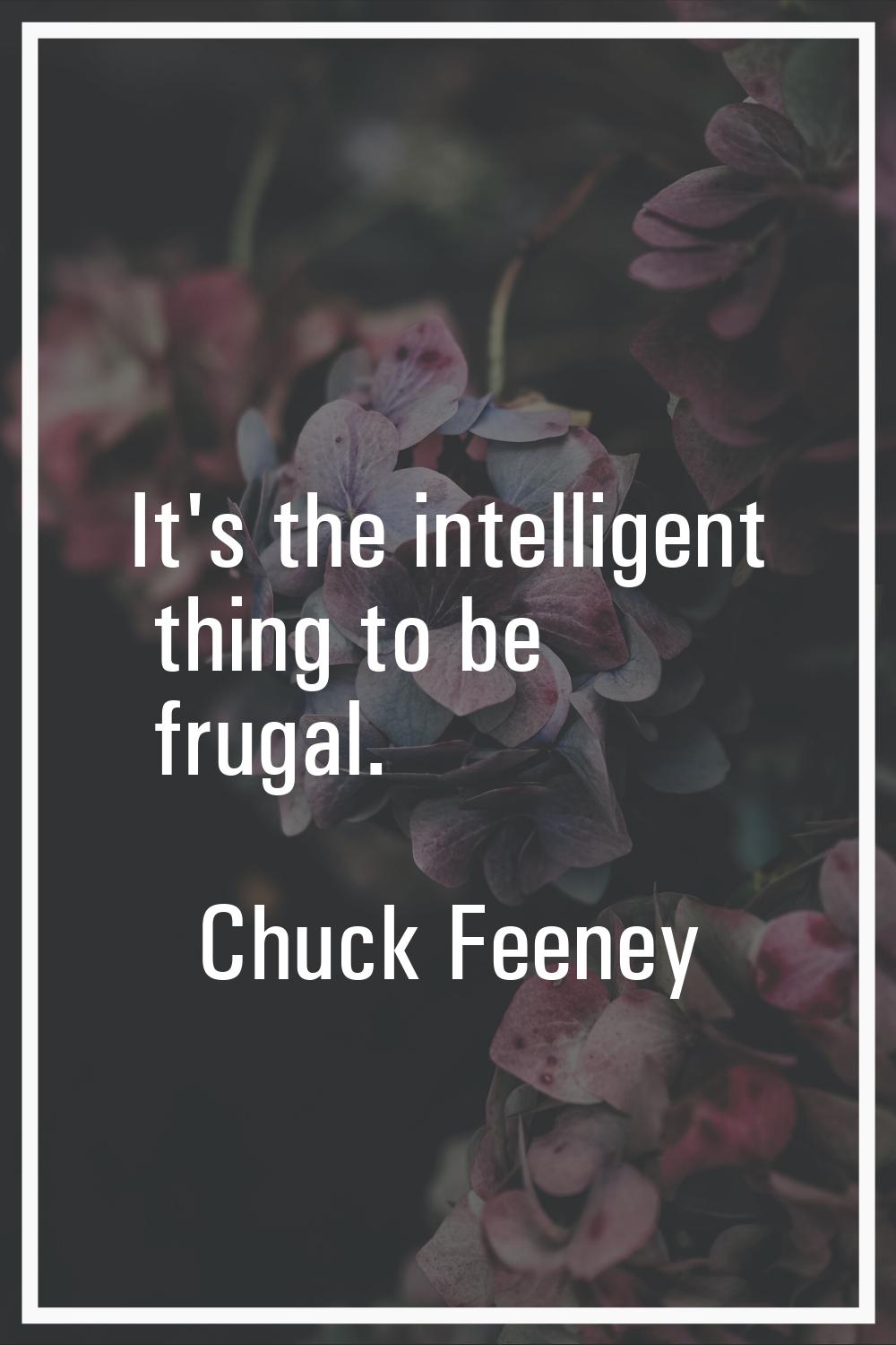 It's the intelligent thing to be frugal.