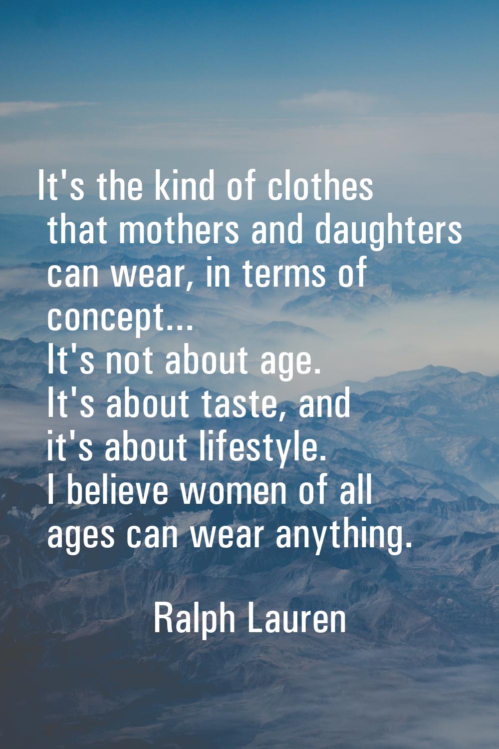 It's the kind of clothes that mothers and daughters can wear, in terms of concept... It's not about