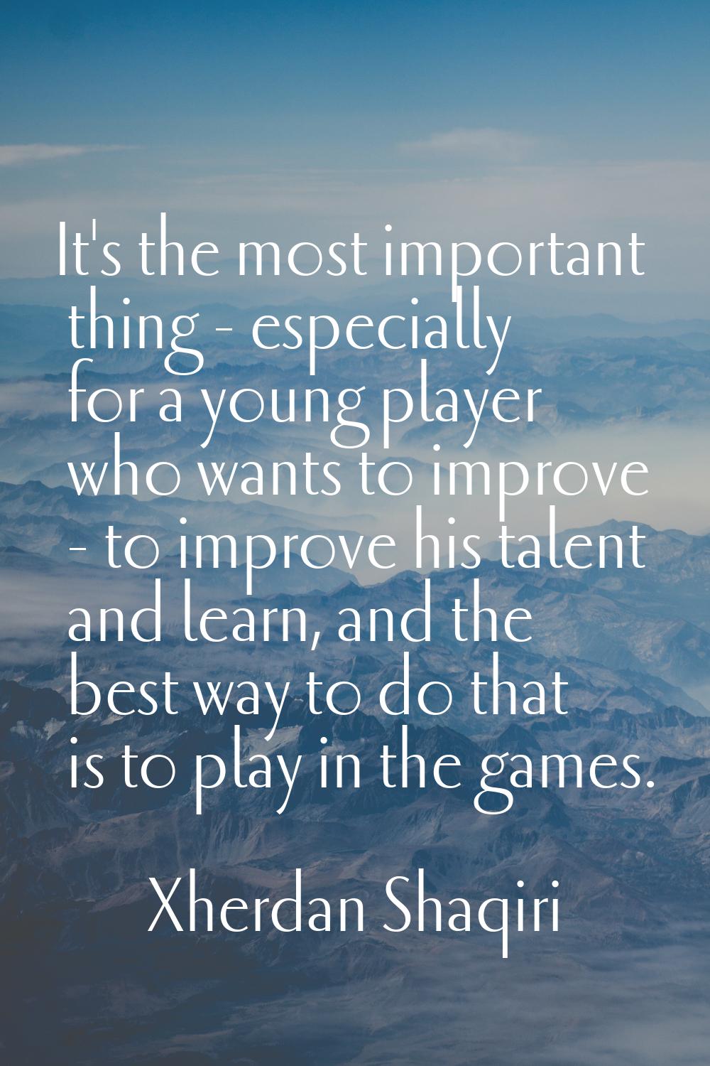 It's the most important thing - especially for a young player who wants to improve - to improve his