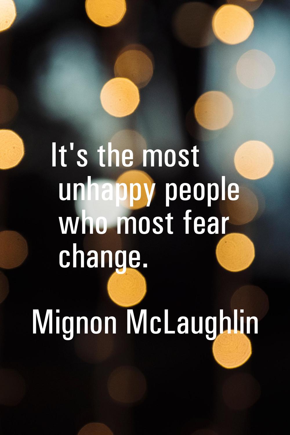 It's the most unhappy people who most fear change.
