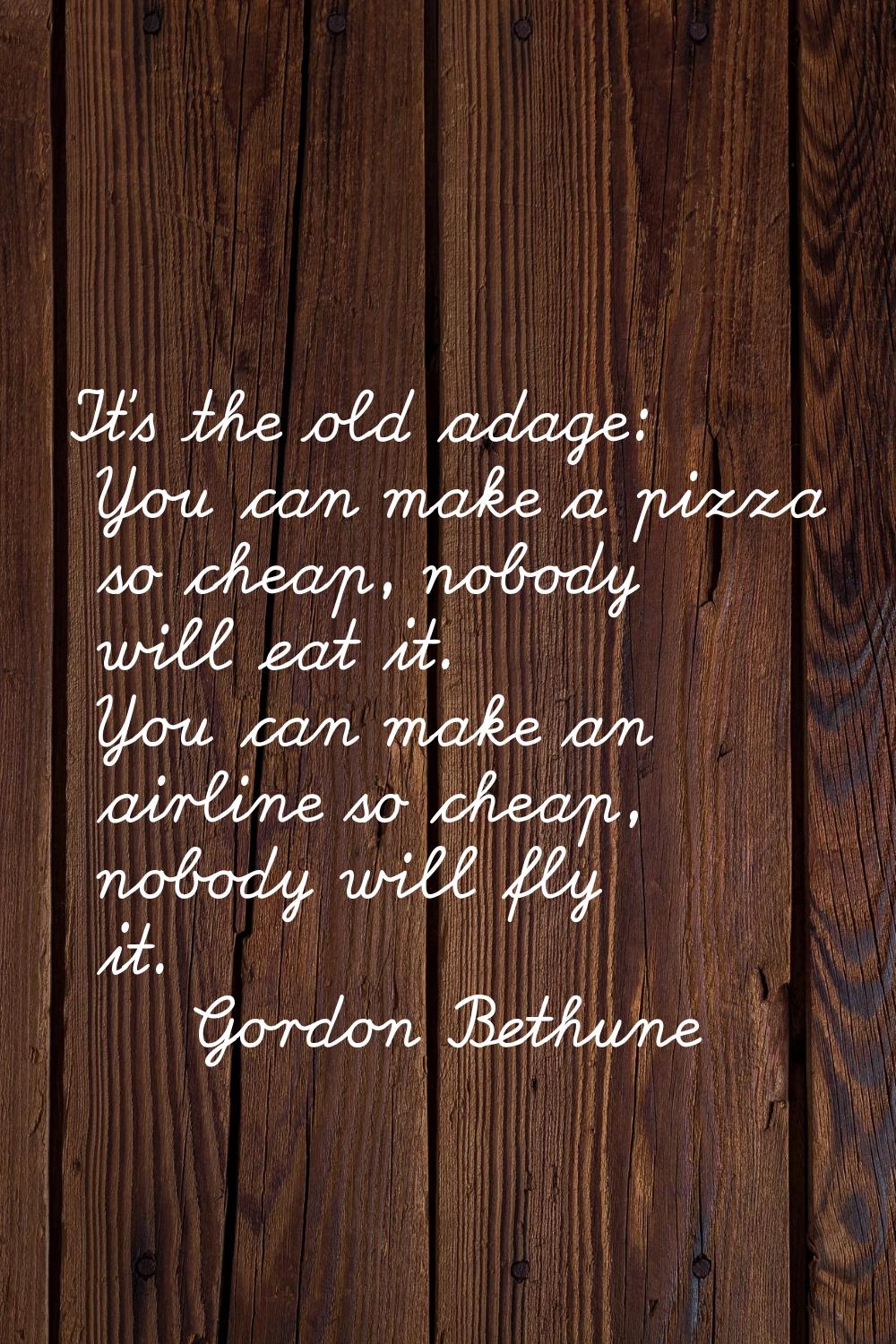 It's the old adage: You can make a pizza so cheap, nobody will eat it. You can make an airline so c