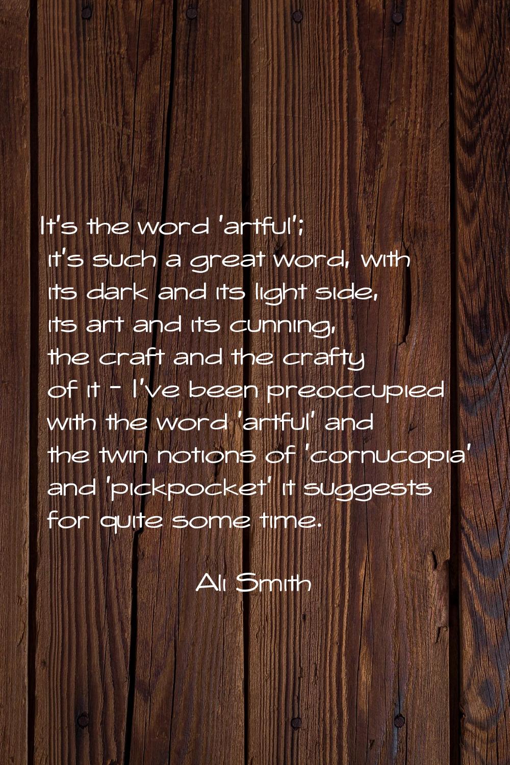 It's the word 'artful'; it's such a great word, with its dark and its light side, its art and its c