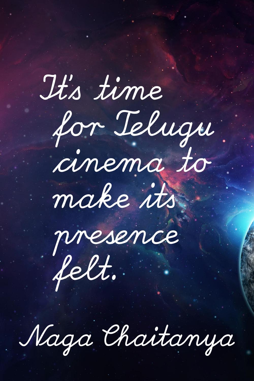 It's time for Telugu cinema to make its presence felt.