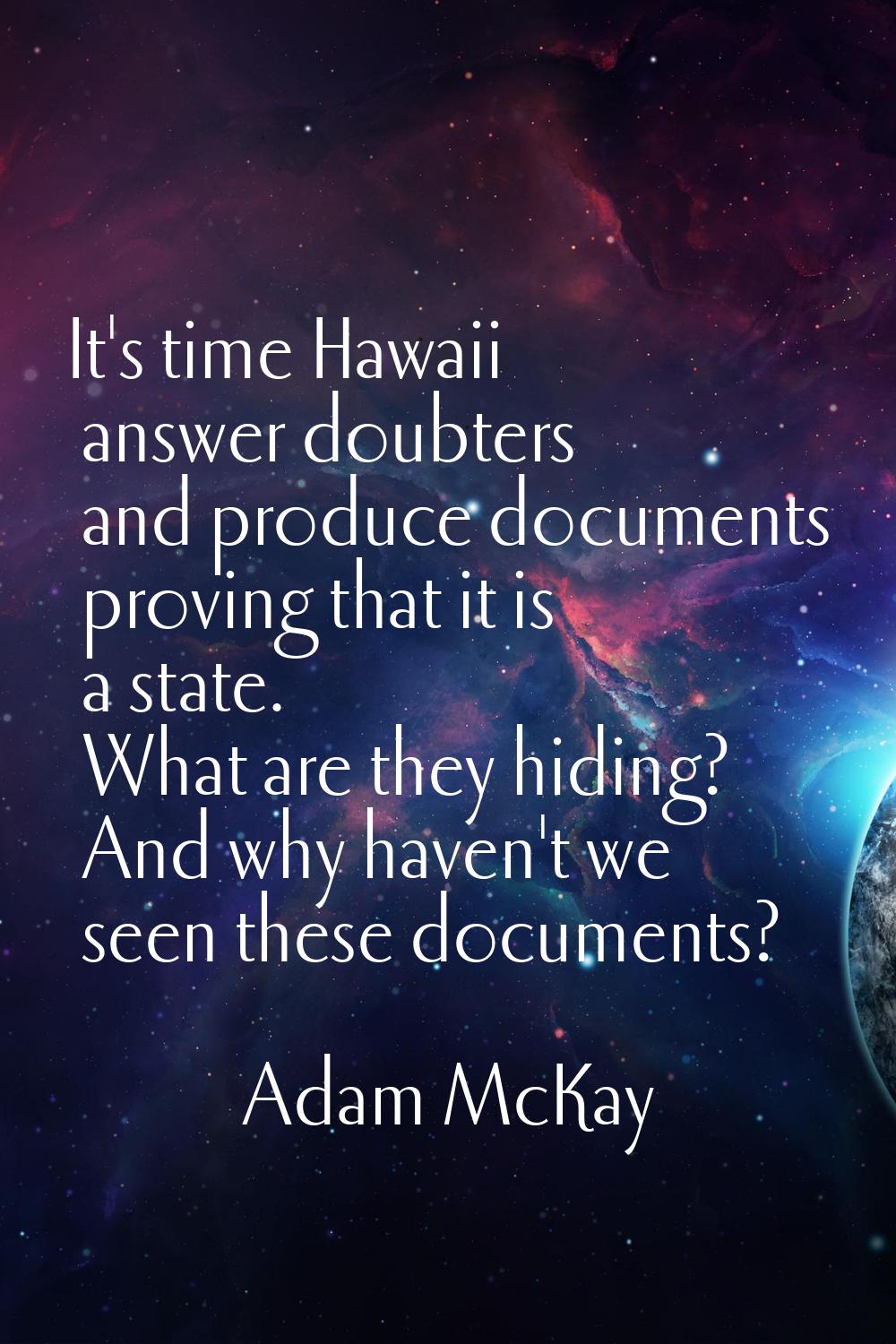 It's time Hawaii answer doubters and produce documents proving that it is a state. What are they hi