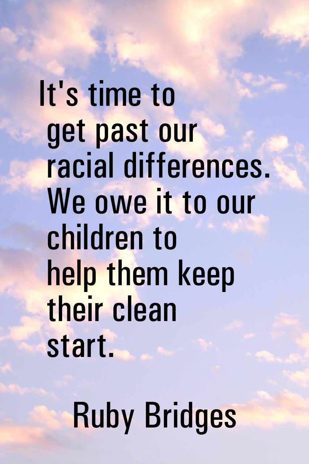 It's time to get past our racial differences. We owe it to our children to help them keep their cle