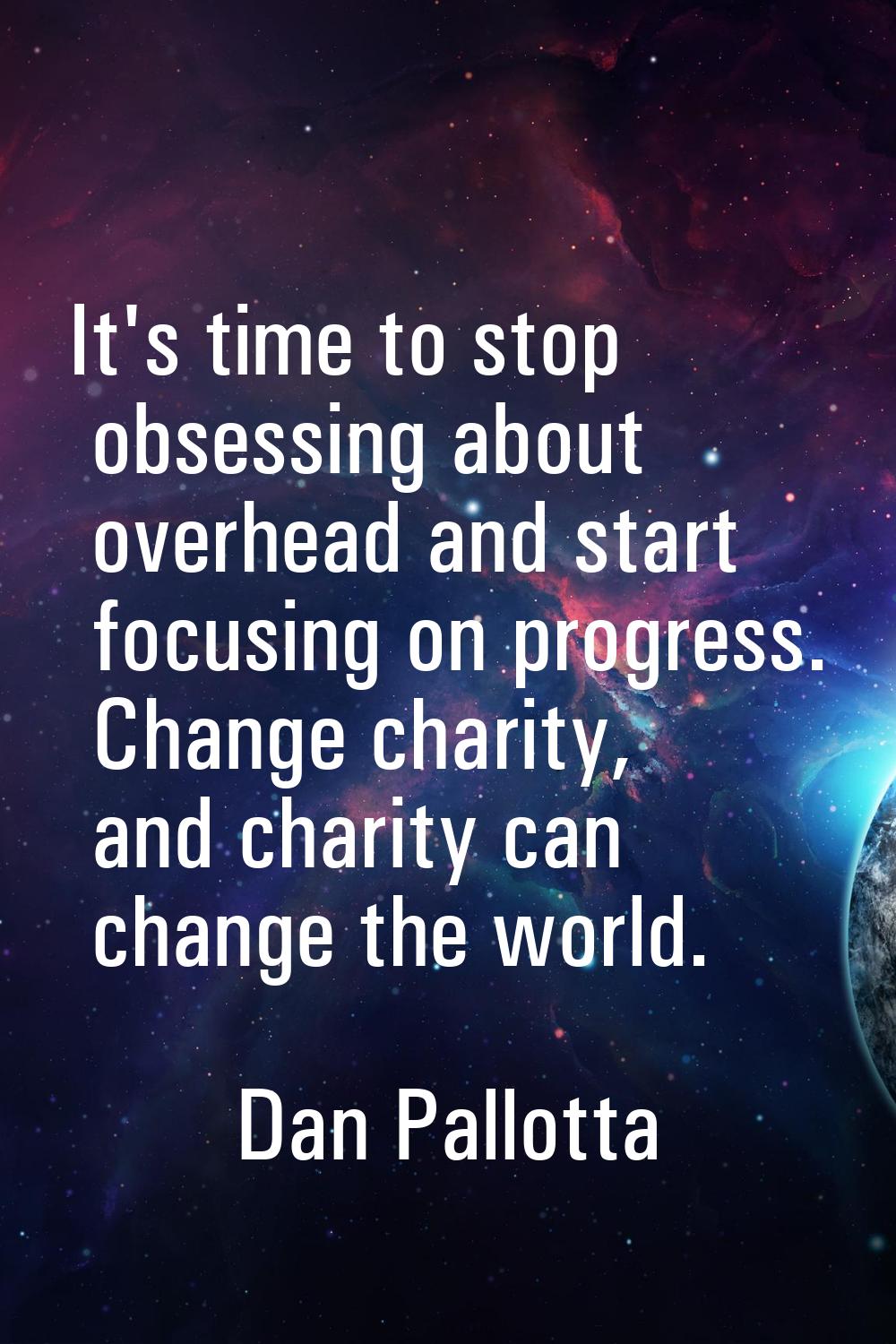 It's time to stop obsessing about overhead and start focusing on progress. Change charity, and char