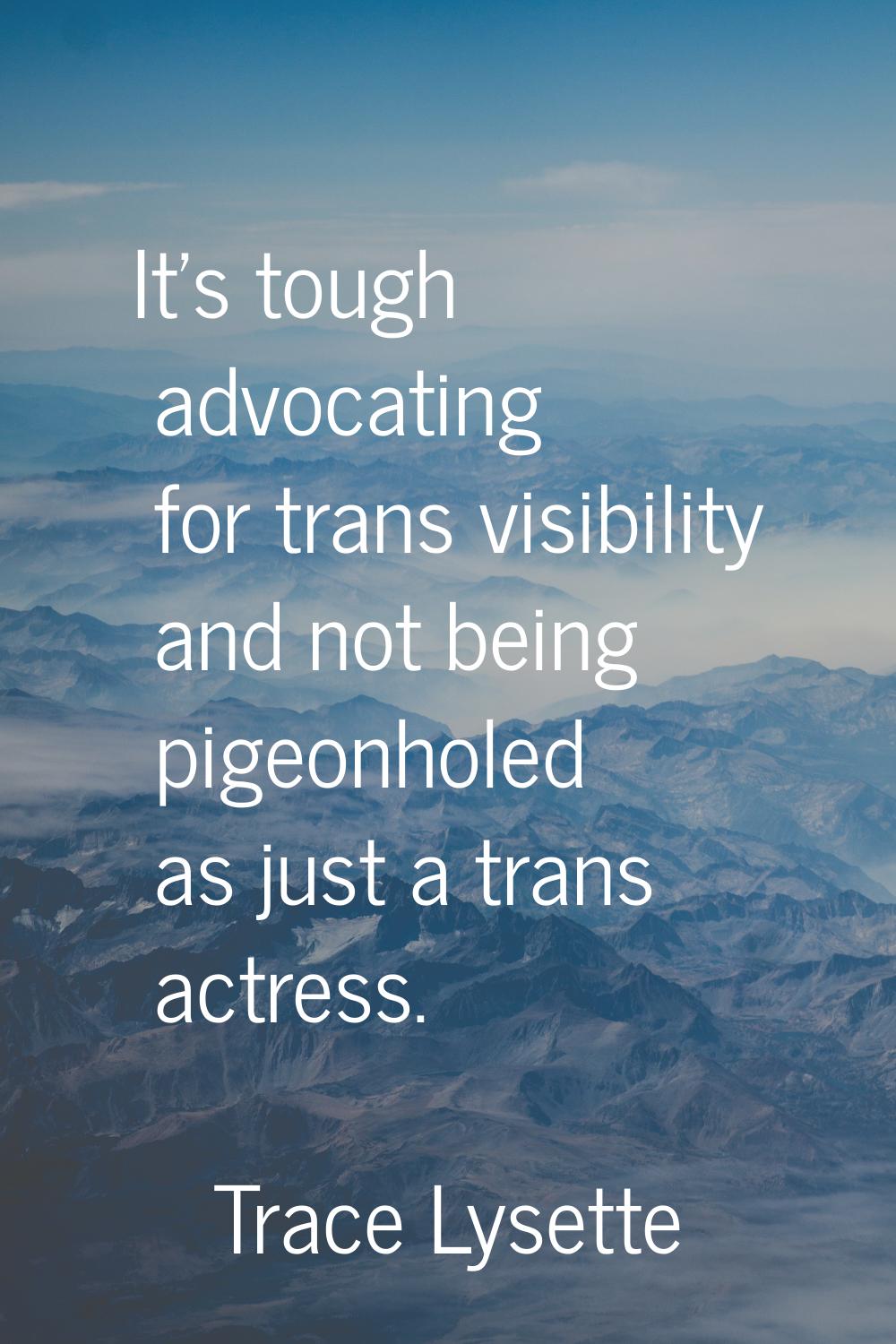 It's tough advocating for trans visibility and not being pigeonholed as just a trans actress.