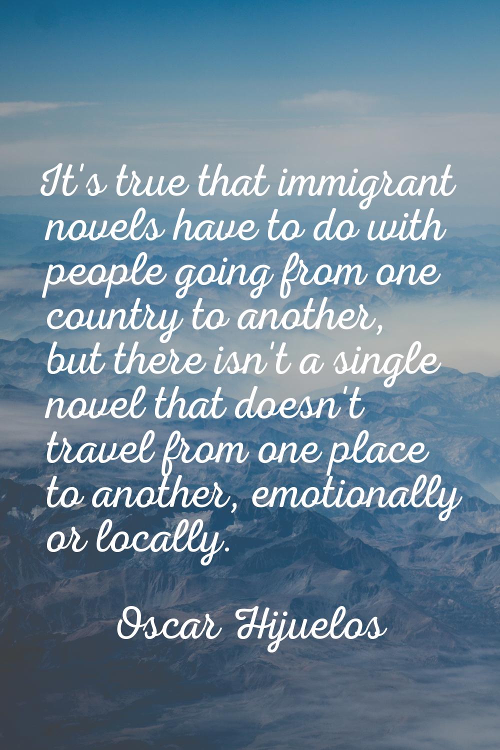 It's true that immigrant novels have to do with people going from one country to another, but there